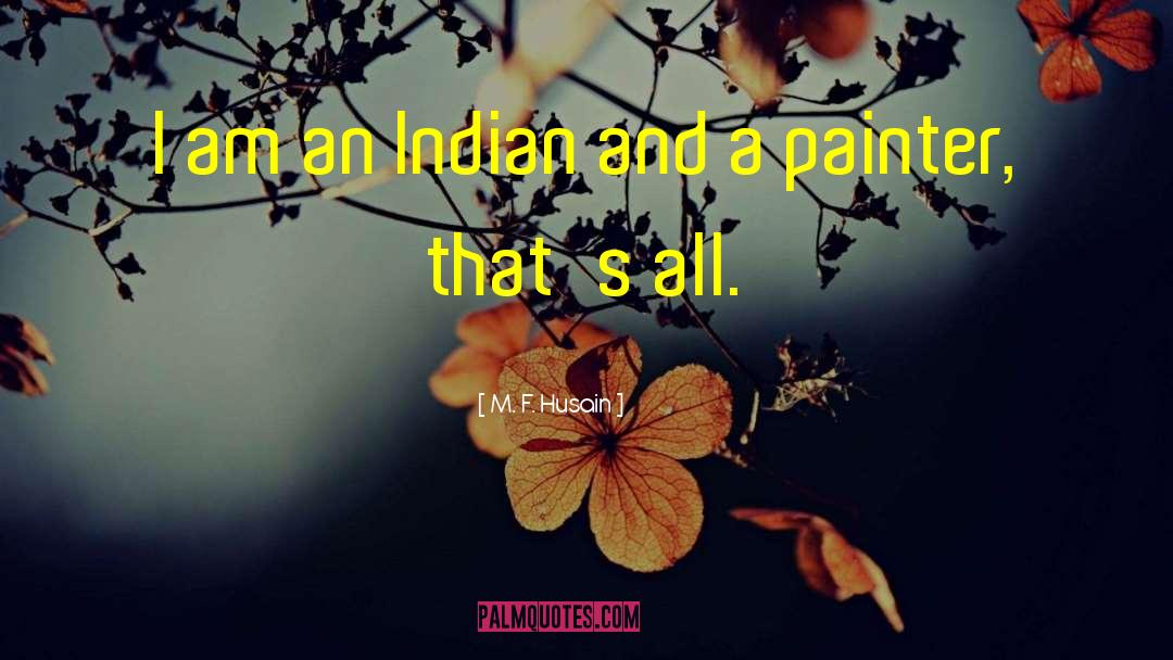 M. F. Husain Quotes: I am an Indian and