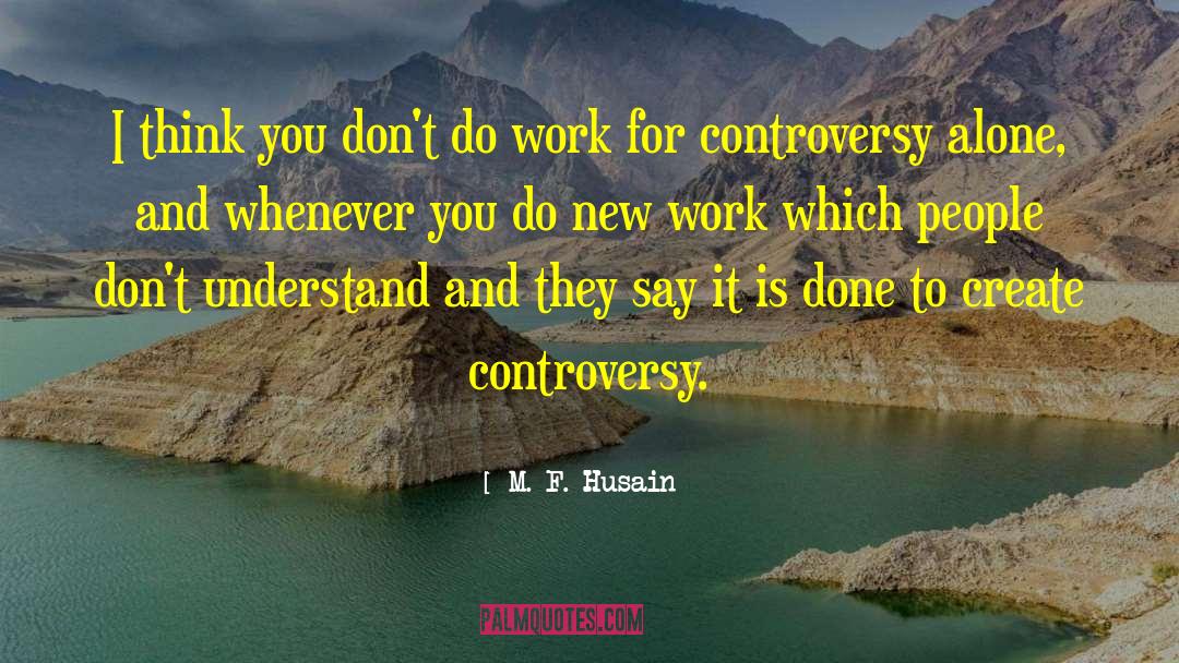 M. F. Husain Quotes: I think you don't do
