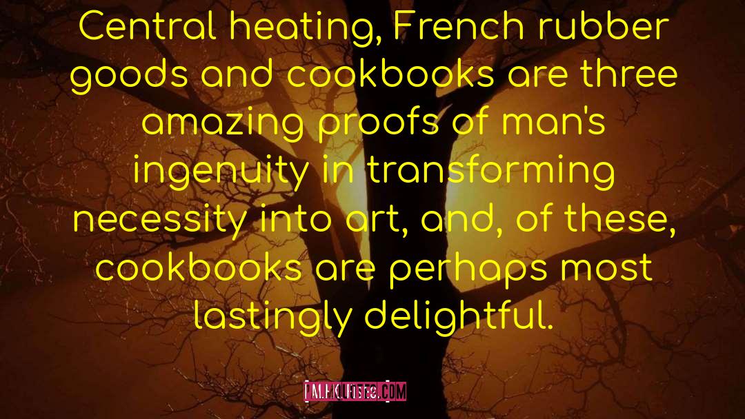 M.F.K. Fisher Quotes: Central heating, French rubber goods