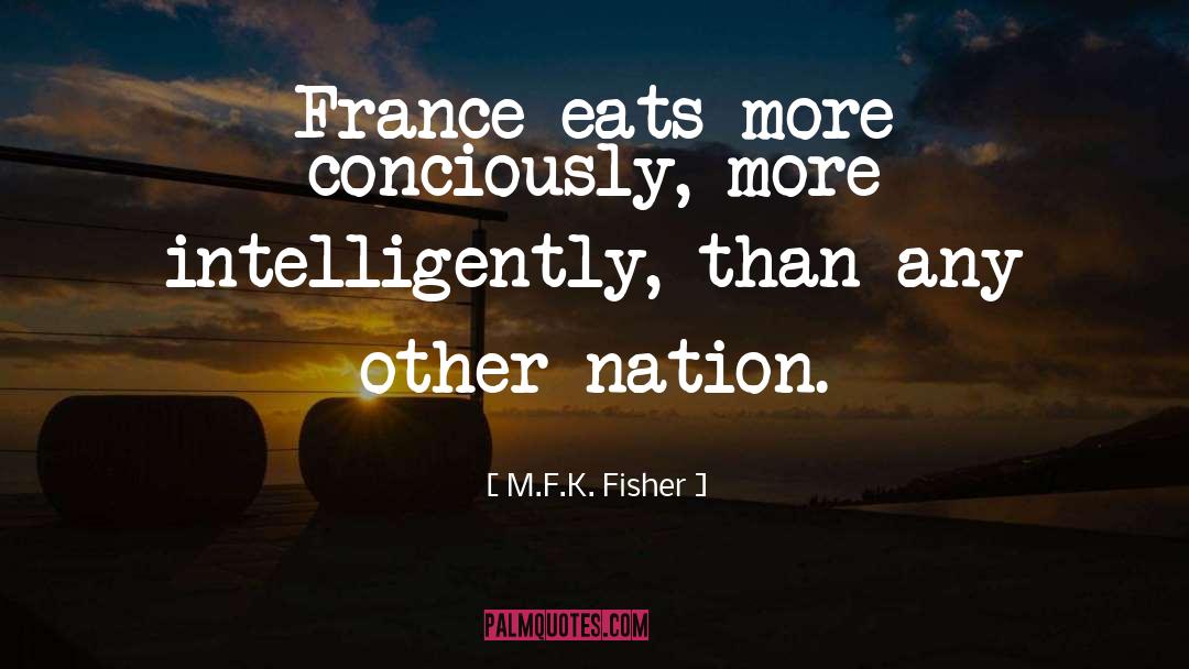 M.F.K. Fisher Quotes: France eats more conciously, more