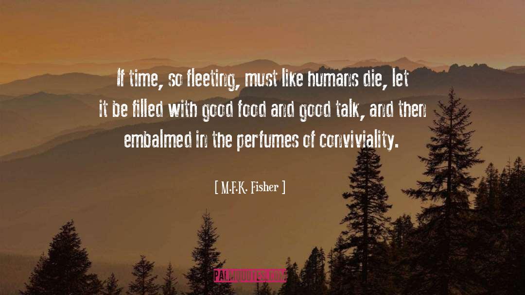 M.F.K. Fisher Quotes: If time, so fleeting, must