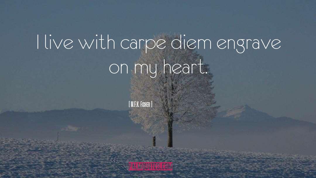 M.F.K. Fisher Quotes: I live with carpe diem