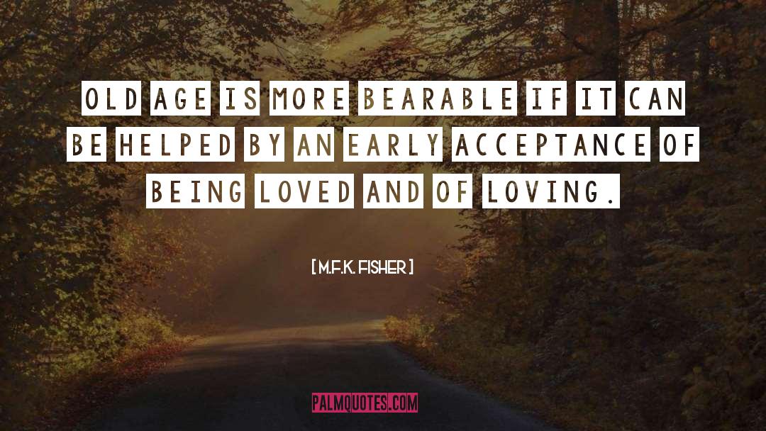 M.F.K. Fisher Quotes: Old age is more bearable