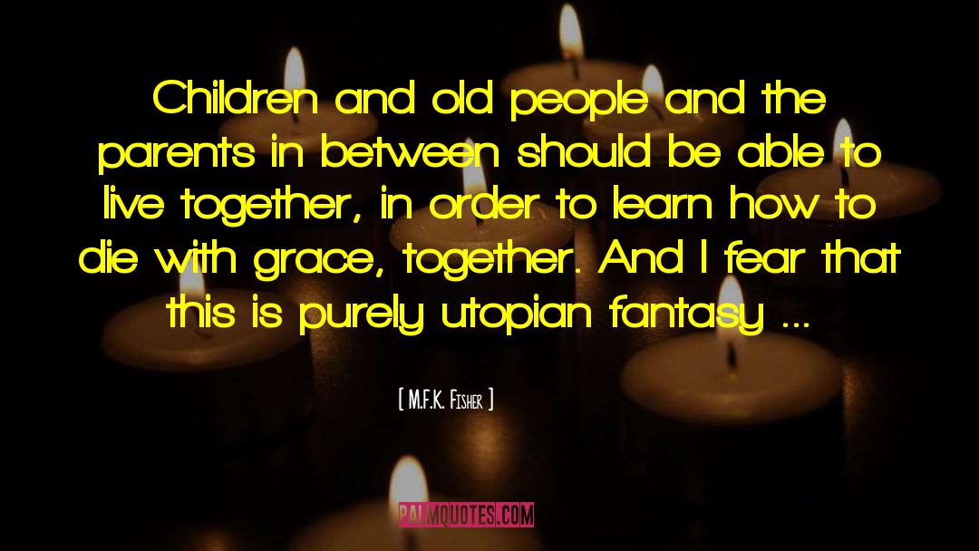 M.F.K. Fisher Quotes: Children and old people and