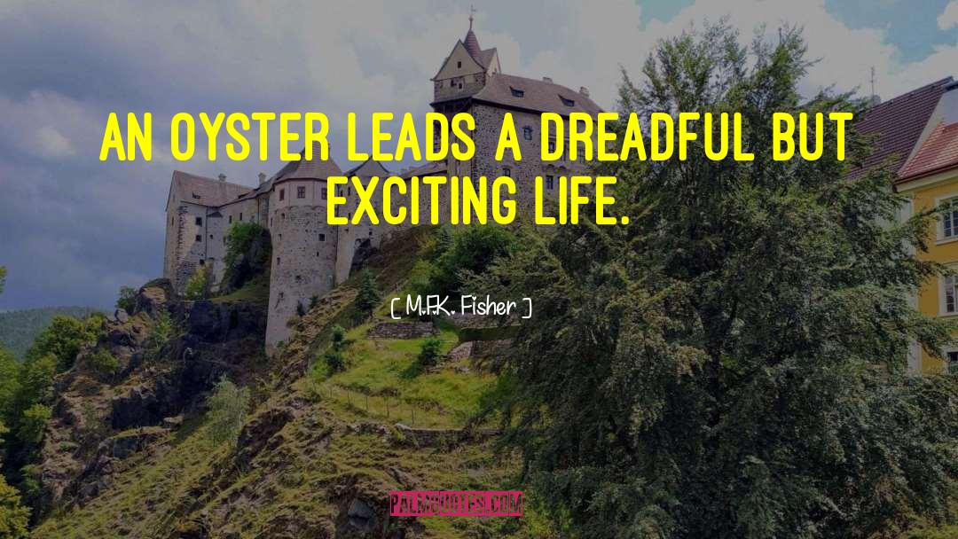 M.F.K. Fisher Quotes: An oyster leads a dreadful
