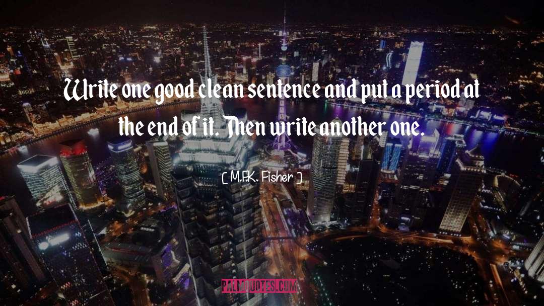 M.F.K. Fisher Quotes: Write one good clean sentence