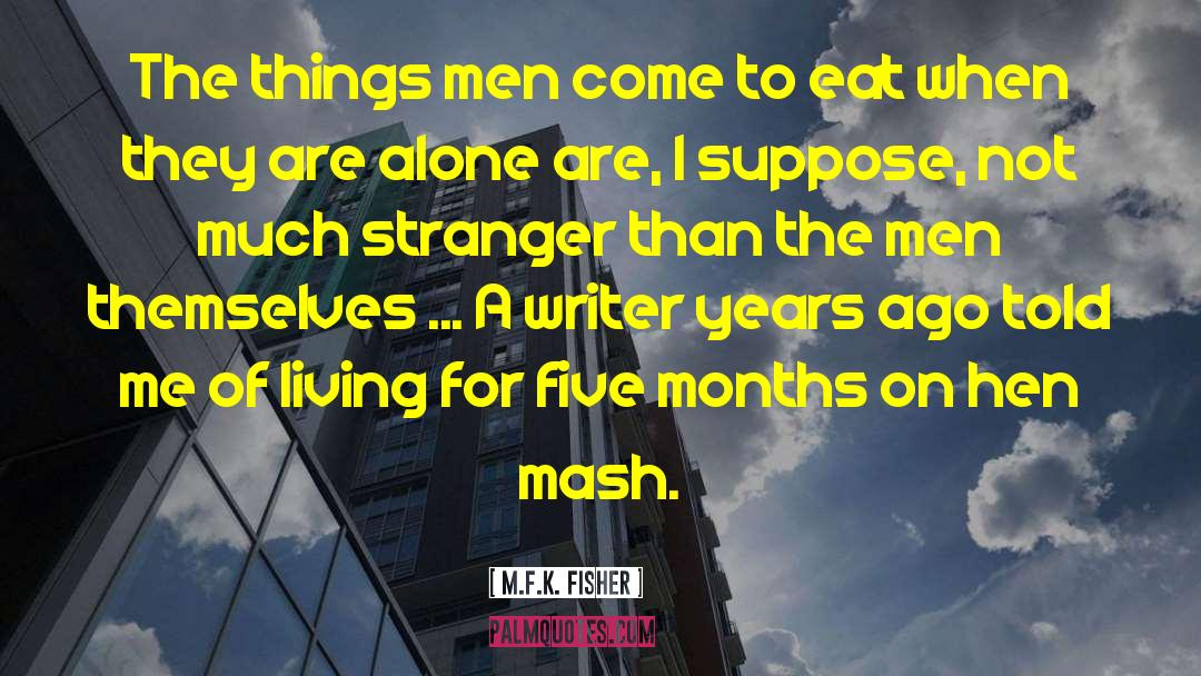 M.F.K. Fisher Quotes: The things men come to