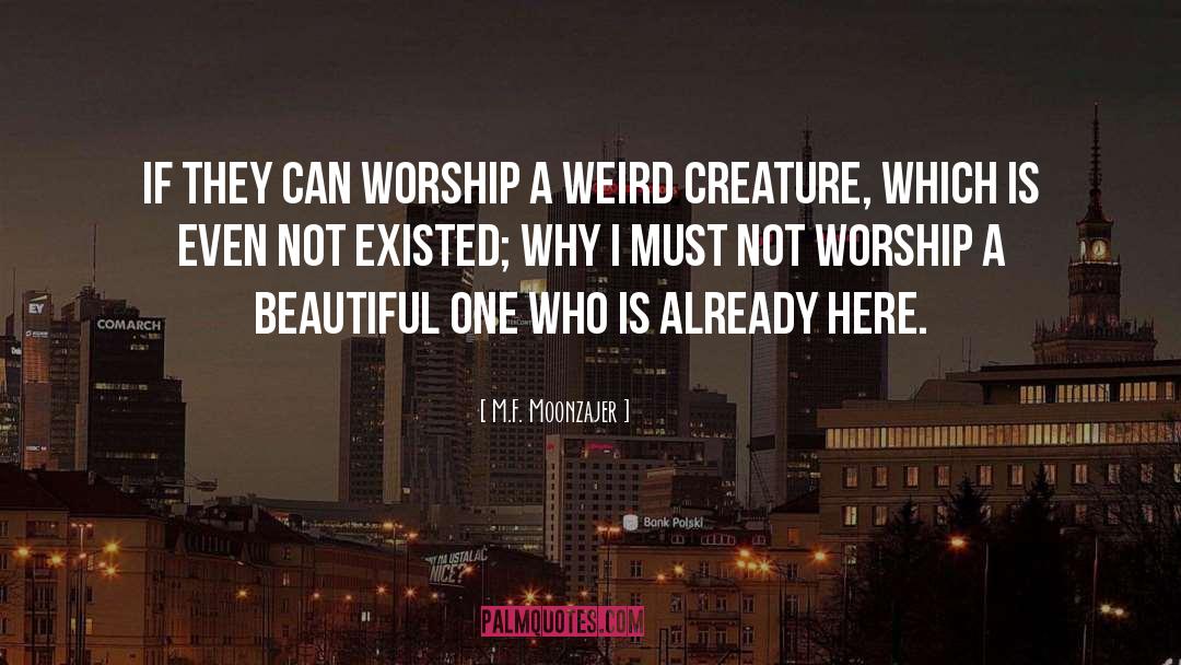 M.F. Moonzajer Quotes: If they can worship a