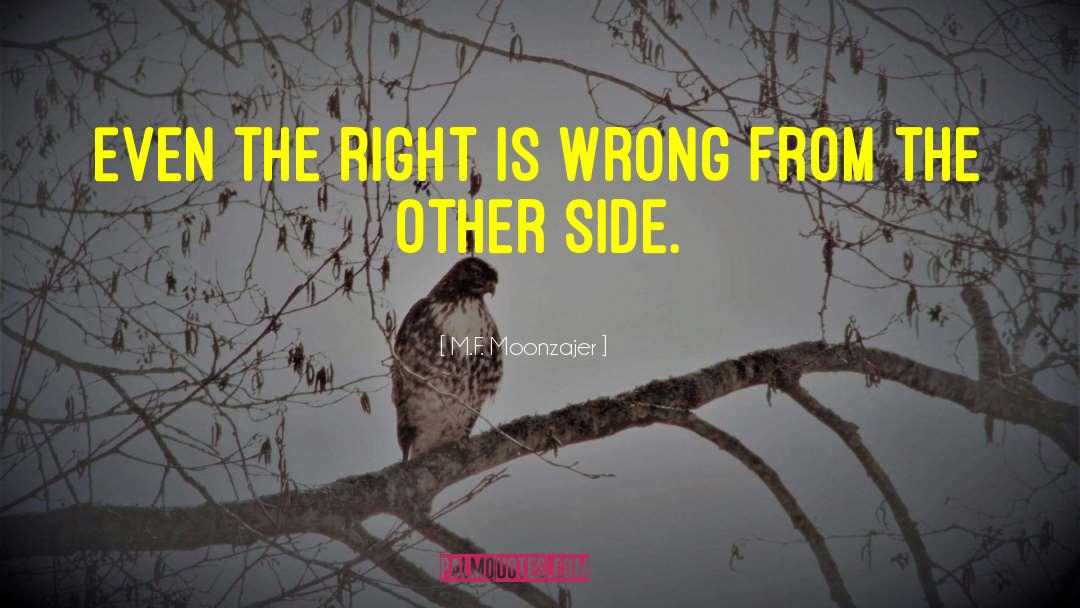 M.F. Moonzajer Quotes: Even the right is wrong