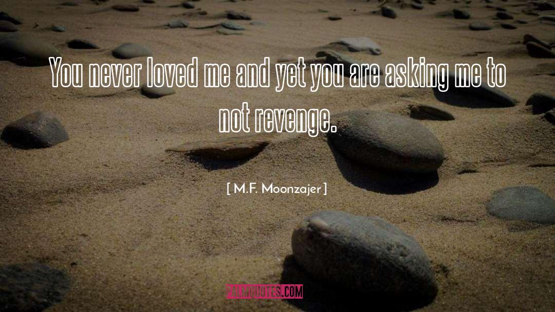 M.F. Moonzajer Quotes: You never loved me and
