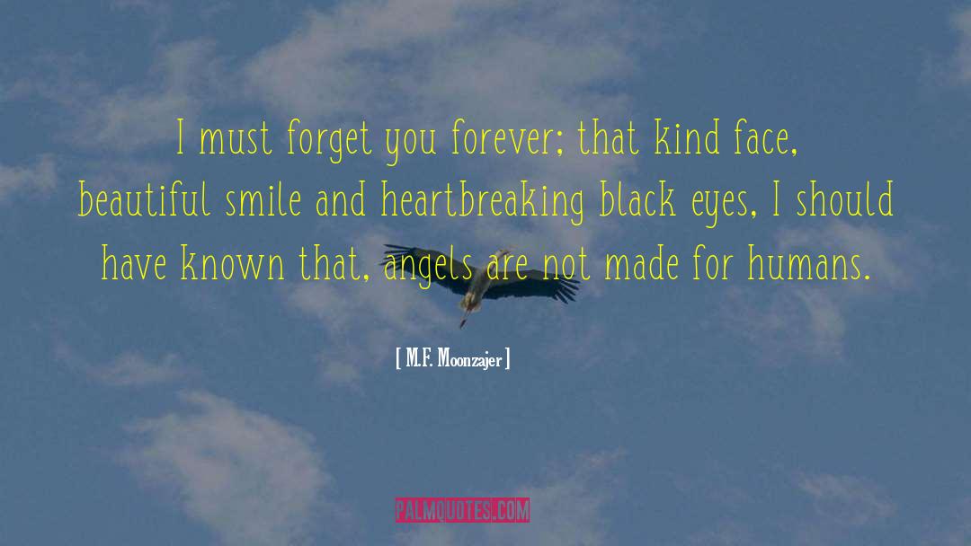 M.F. Moonzajer Quotes: I must forget you forever;