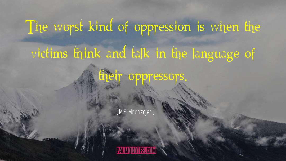 M.F. Moonzajer Quotes: The worst kind of oppression