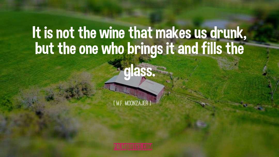 M.F. Moonzajer Quotes: It is not the wine