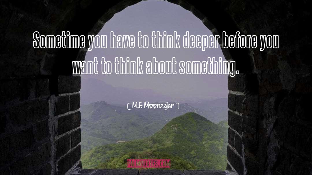 M.F. Moonzajer Quotes: Sometime you have to think
