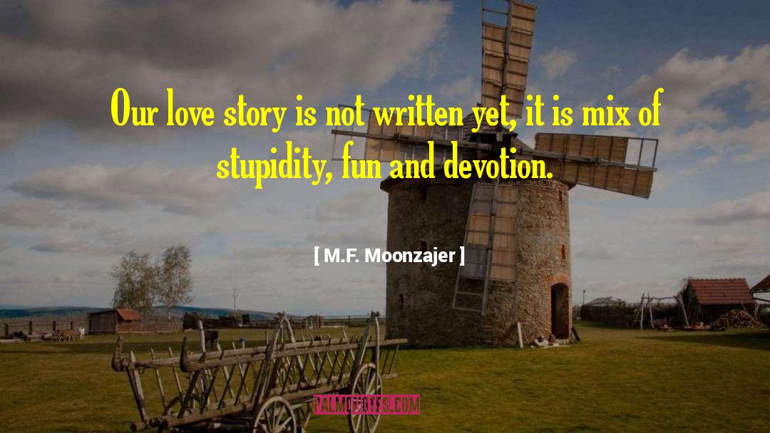 M.F. Moonzajer Quotes: Our love story is not