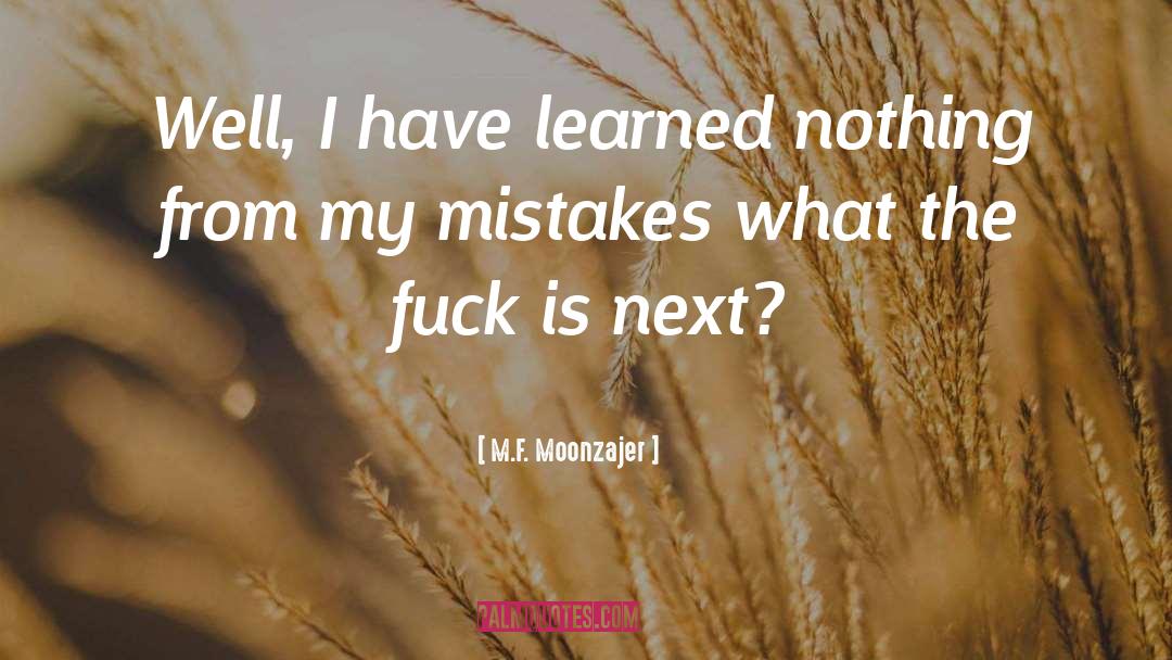M.F. Moonzajer Quotes: Well, I have learned nothing