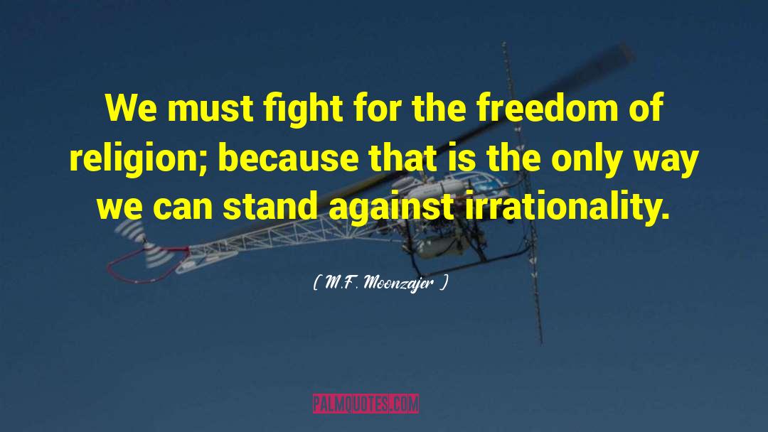 M.F. Moonzajer Quotes: We must fight for the