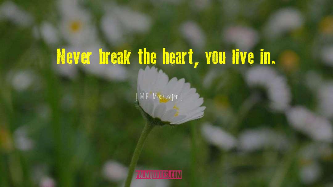 M.F. Moonzajer Quotes: Never break the heart, you