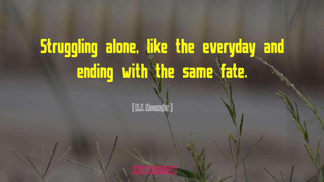 M.F. Moonzajer Quotes: Struggling alone, like the everyday