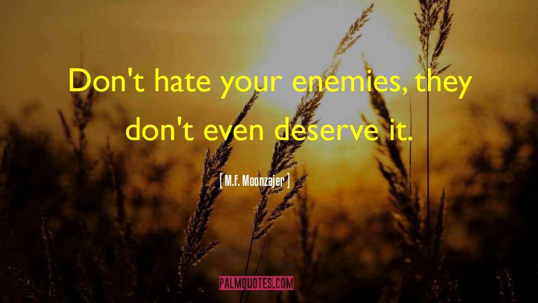 M.F. Moonzajer Quotes: Don't hate your enemies, they