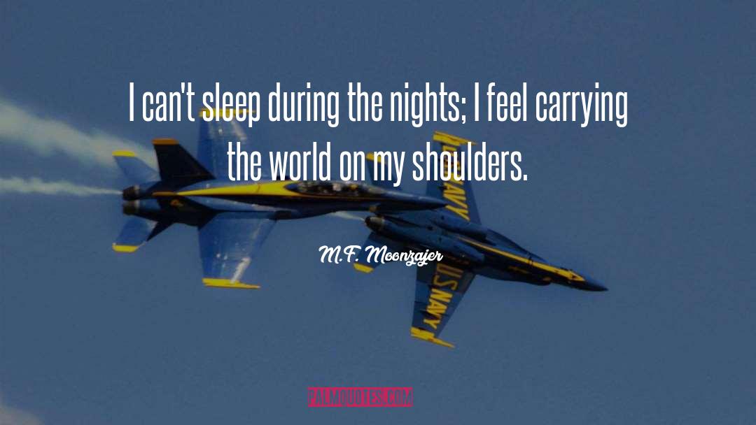 M.F. Moonzajer Quotes: I can't sleep during the