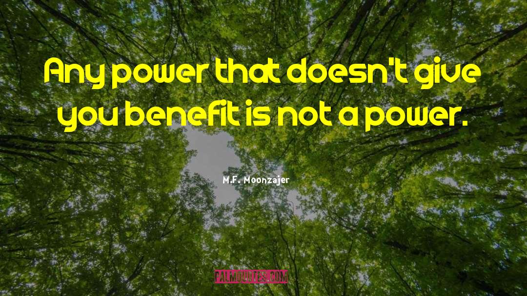 M.F. Moonzajer Quotes: Any power that doesn't give