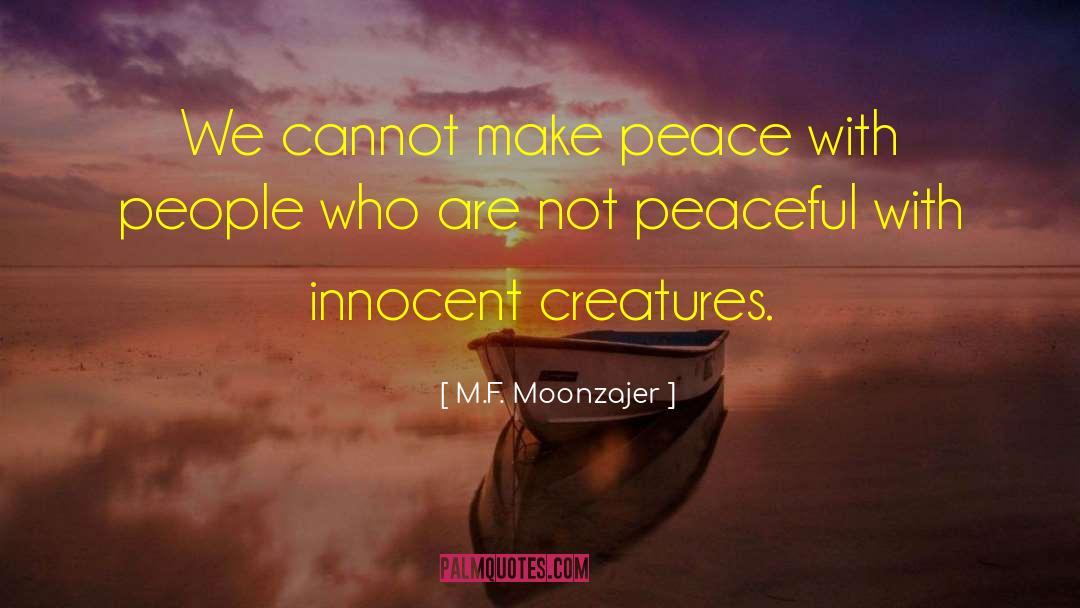 M.F. Moonzajer Quotes: We cannot make peace with