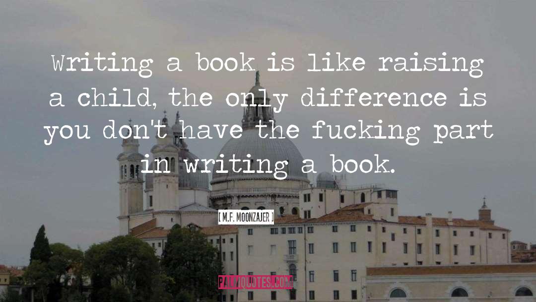 M.F. Moonzajer Quotes: Writing a book is like