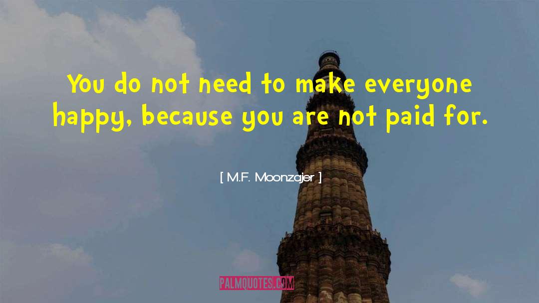 M.F. Moonzajer Quotes: You do not need to
