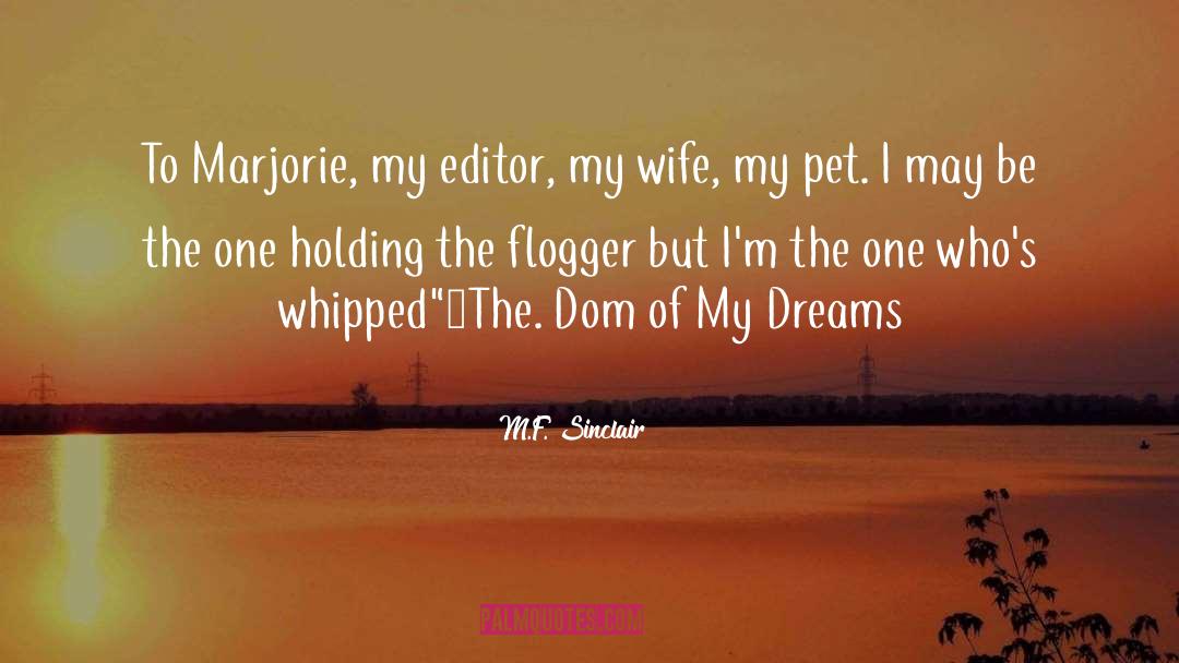 M.F. Sinclair Quotes: To Marjorie, my editor, my