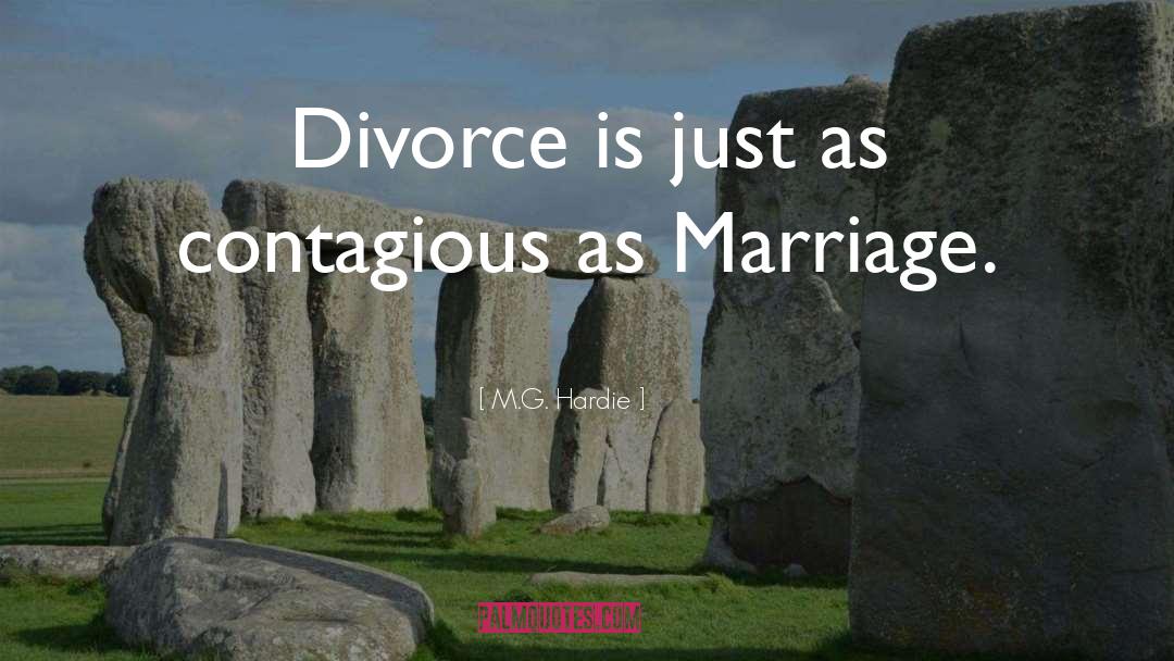 M.G. Hardie Quotes: Divorce is just as contagious