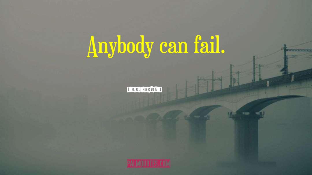 M.G. Hardie Quotes: Anybody can fail.