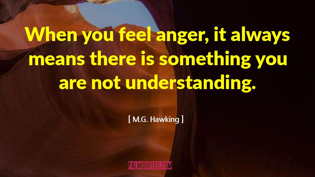 M.G. Hawking Quotes: When you feel anger, it