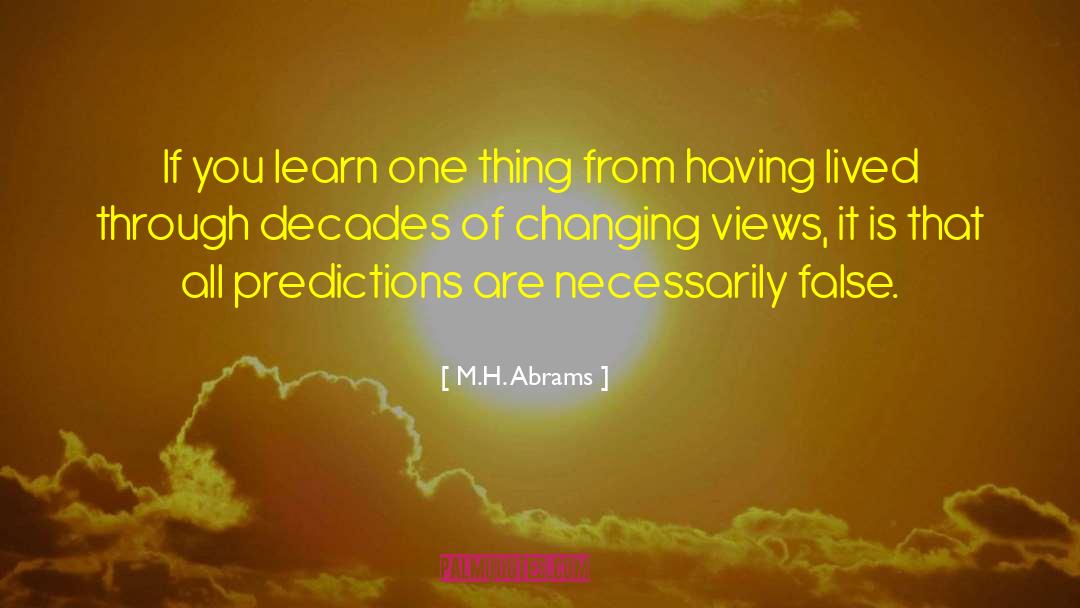 M.H. Abrams Quotes: If you learn one thing