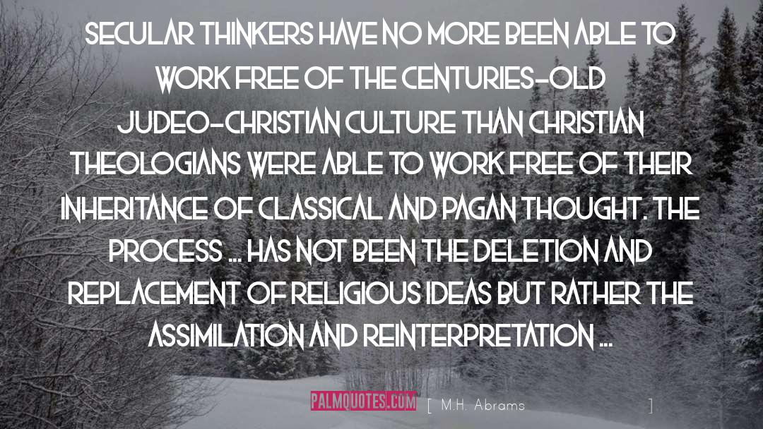 M.H. Abrams Quotes: Secular thinkers have no more