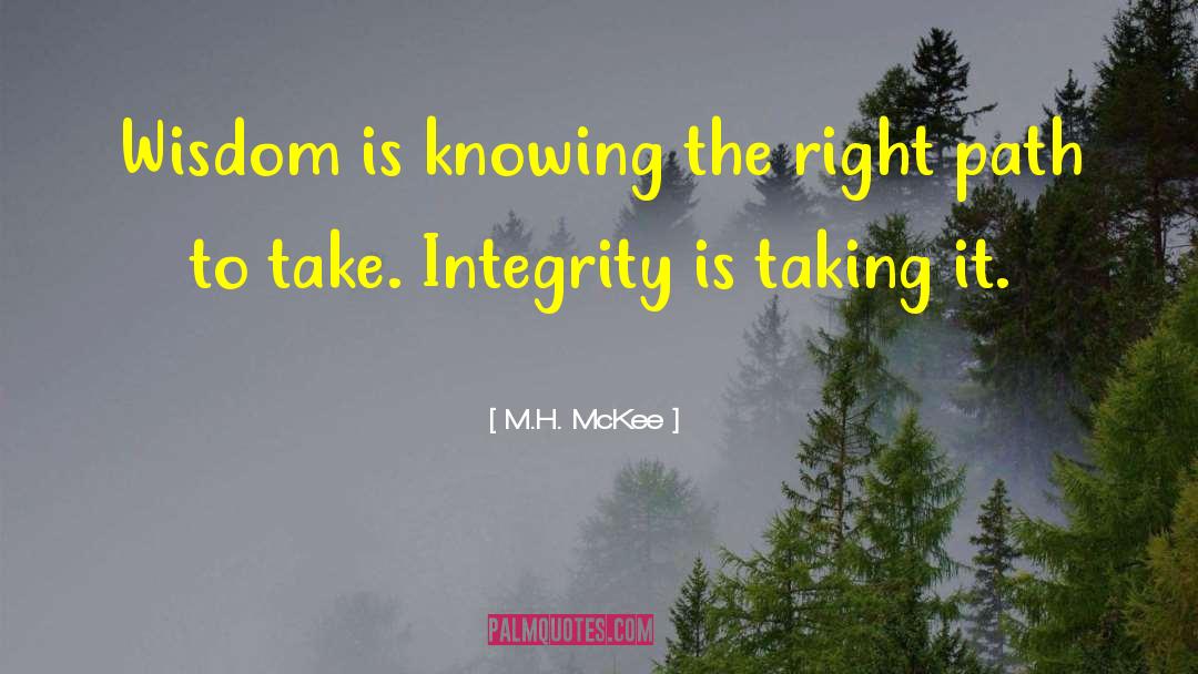 M.H. McKee Quotes: Wisdom is knowing the right