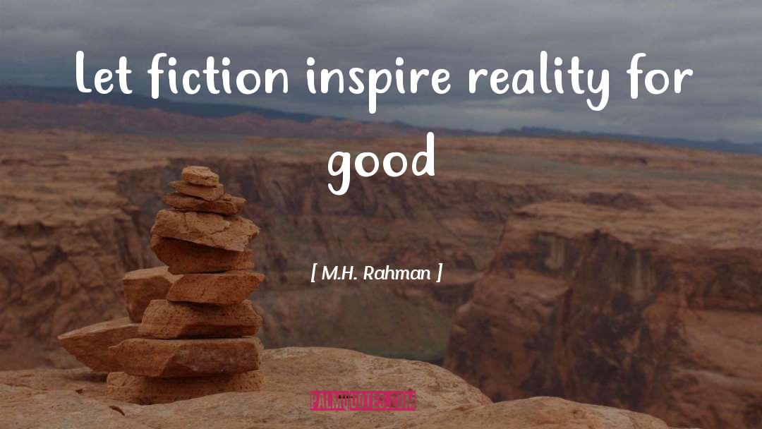 M.H. Rahman Quotes: Let fiction inspire reality for