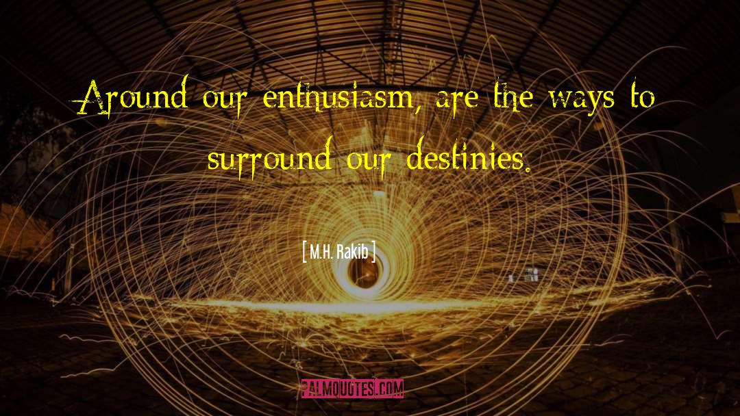 M.H. Rakib Quotes: Around our enthusiasm, are the