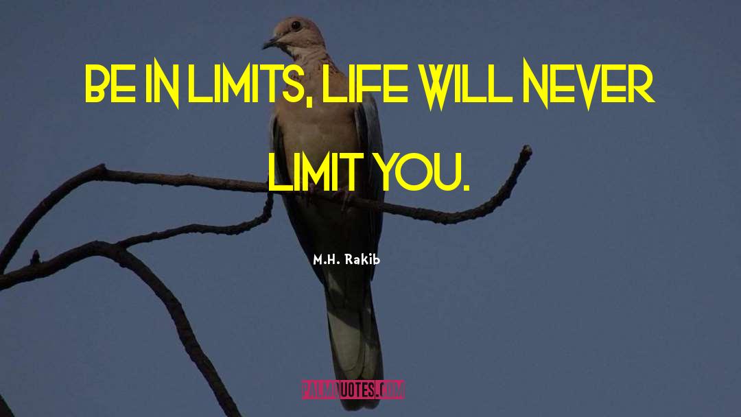 M.H. Rakib Quotes: Be in limits, life will