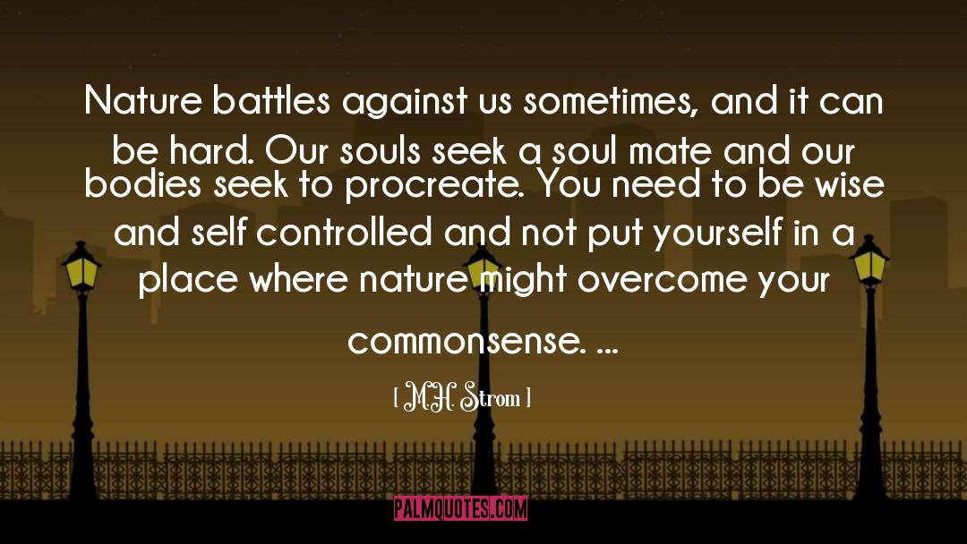 M.H. Strom Quotes: Nature battles against us sometimes,