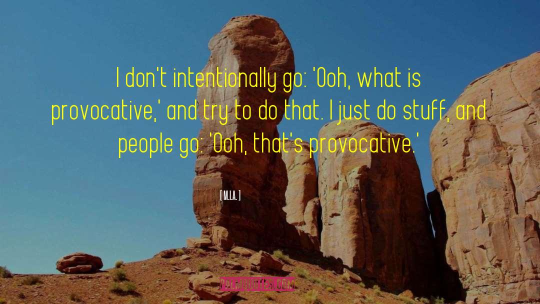 M.I.A. Quotes: I don't intentionally go: 'Ooh,