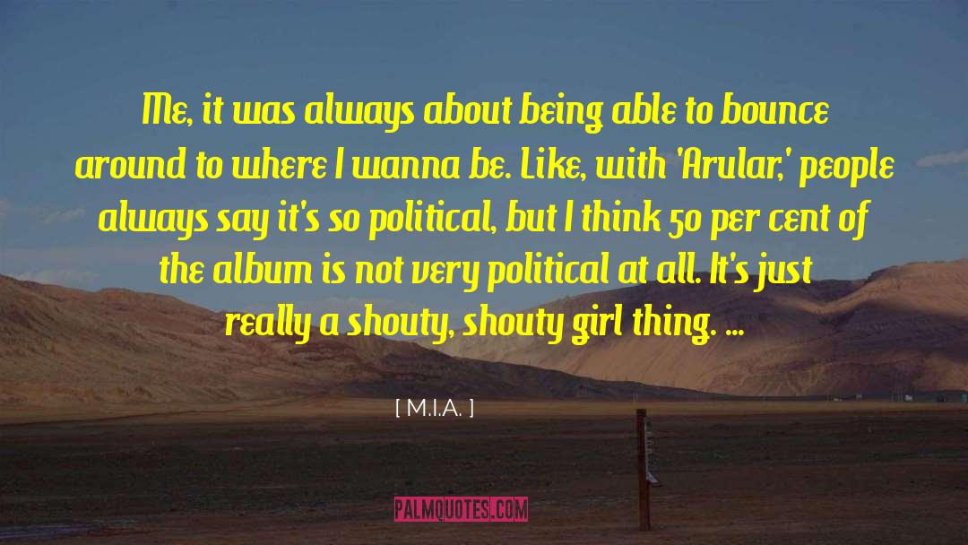 M.I.A. Quotes: Me, it was always about