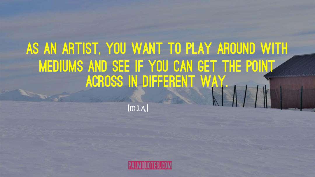 M.I.A. Quotes: As an artist, you want