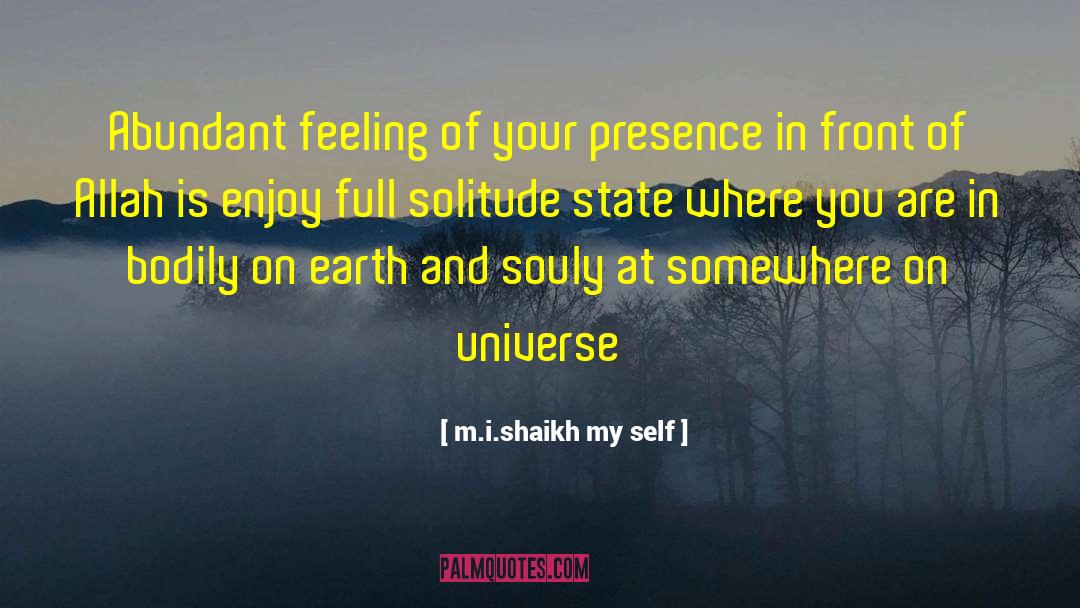 M.i.shaikh My Self Quotes: Abundant feeling of your presence