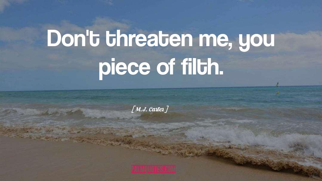 M.J. Carter Quotes: Don't threaten me, you piece