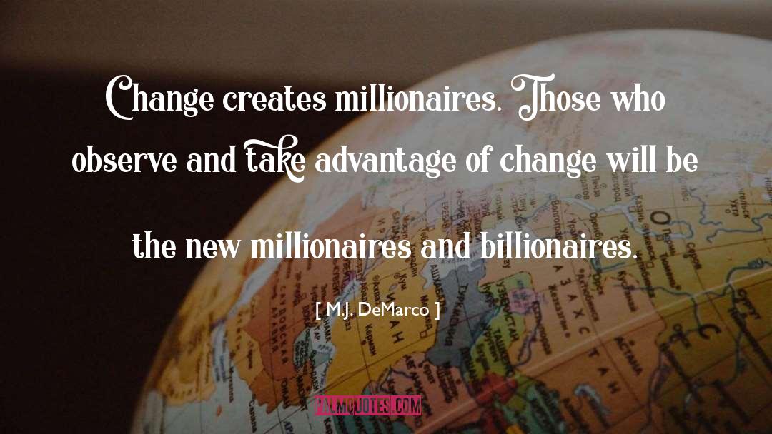 M.J. DeMarco Quotes: Change creates millionaires. Those who