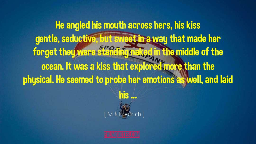 M.J. Fredrick Quotes: He angled his mouth across