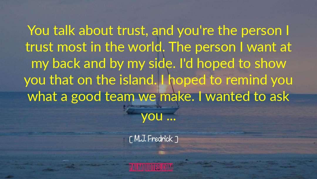 M.J. Fredrick Quotes: You talk about trust, and