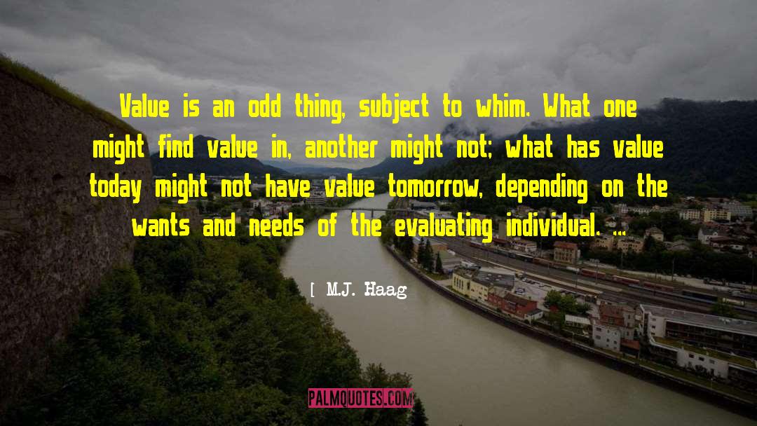 M.J. Haag Quotes: Value is an odd thing,