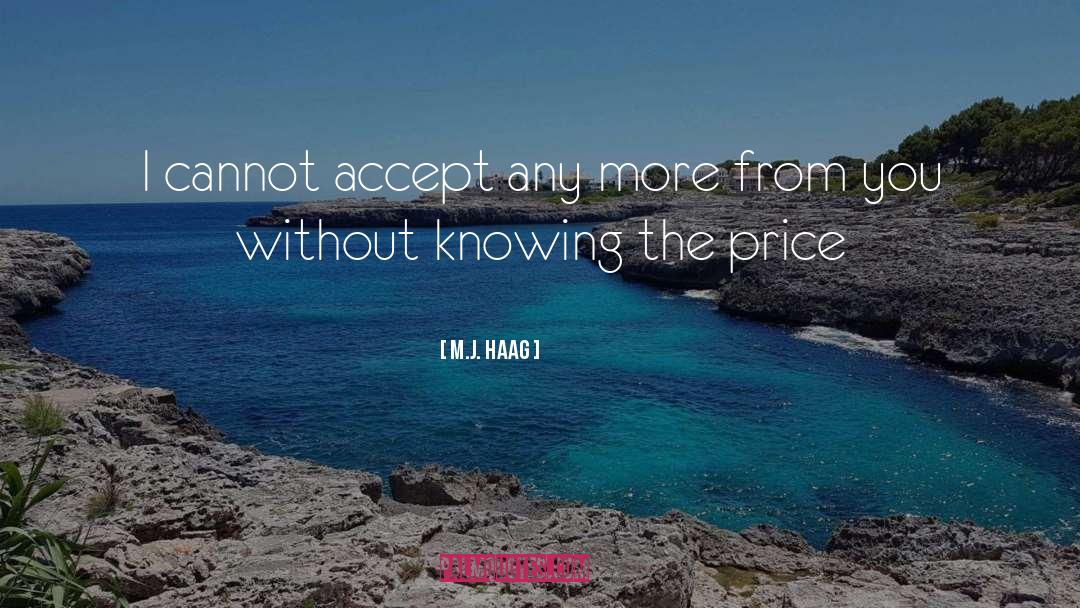 M.J. Haag Quotes: I cannot accept any more